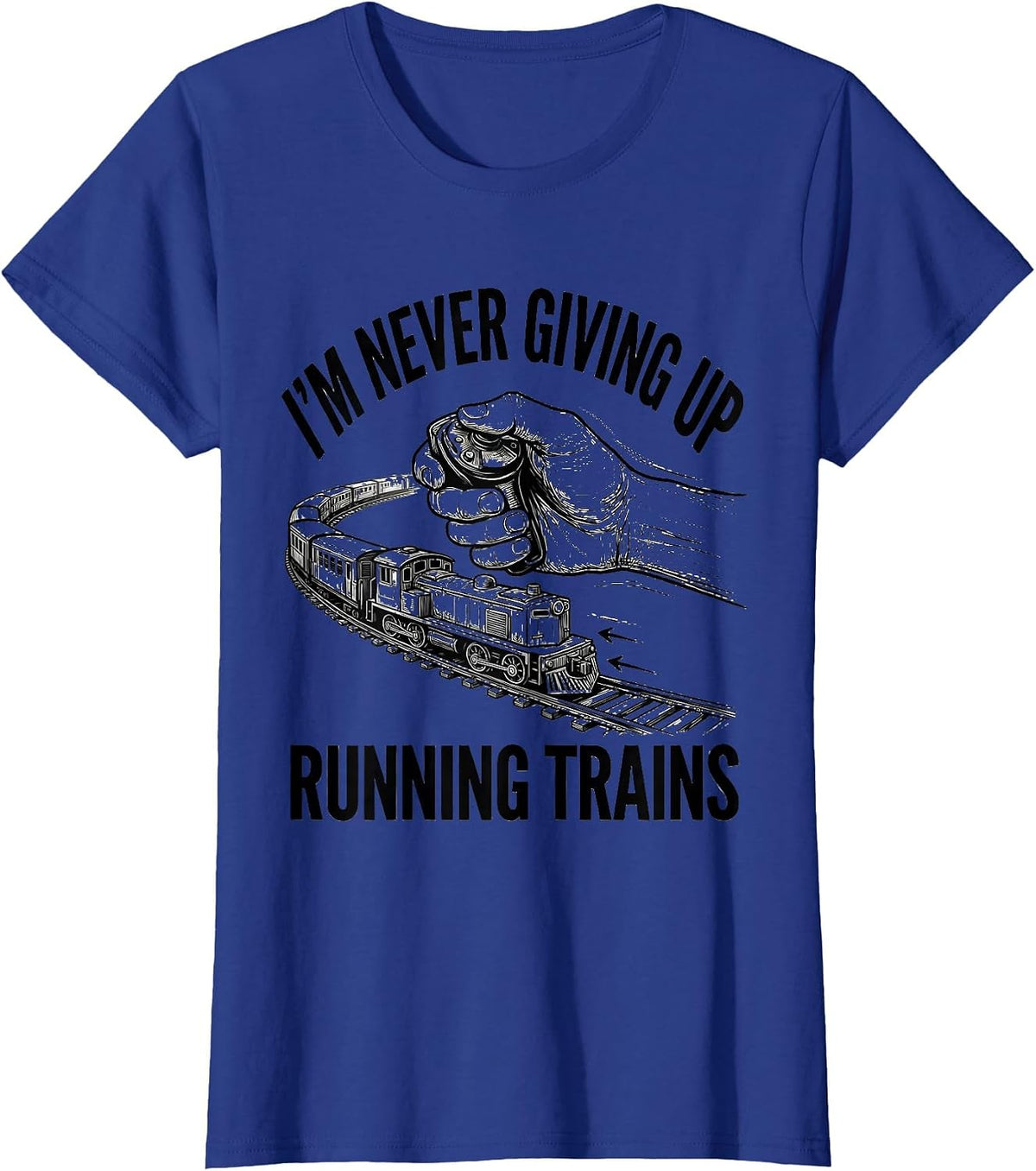 Women's I'm Never Giving Up Running Trains Funny Train Enthusiast T-Shirt - Royal Blue