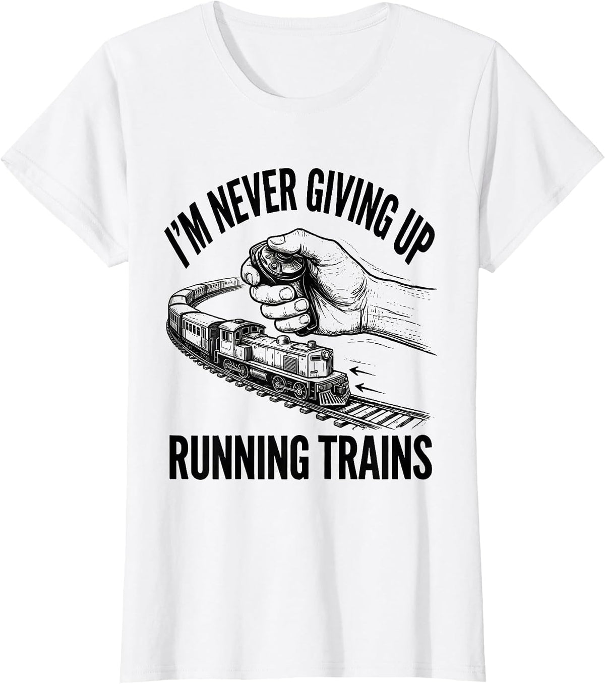 Women's I'm Never Giving Up Running Trains Funny Train Enthusiast T-Shirt - White