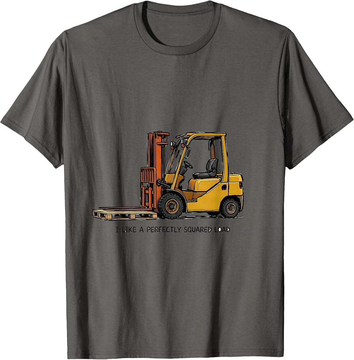 I Like A Perfectly Squared Load Funny Forklift Operator T-Shirt - Asphalt Grey
