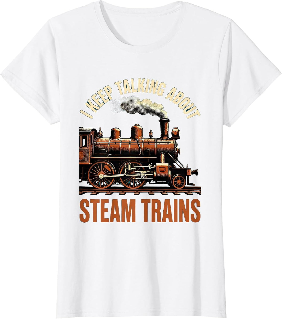 I Keep Talking About Steam Trains Funny Train Enthusiast T-Shirt - White