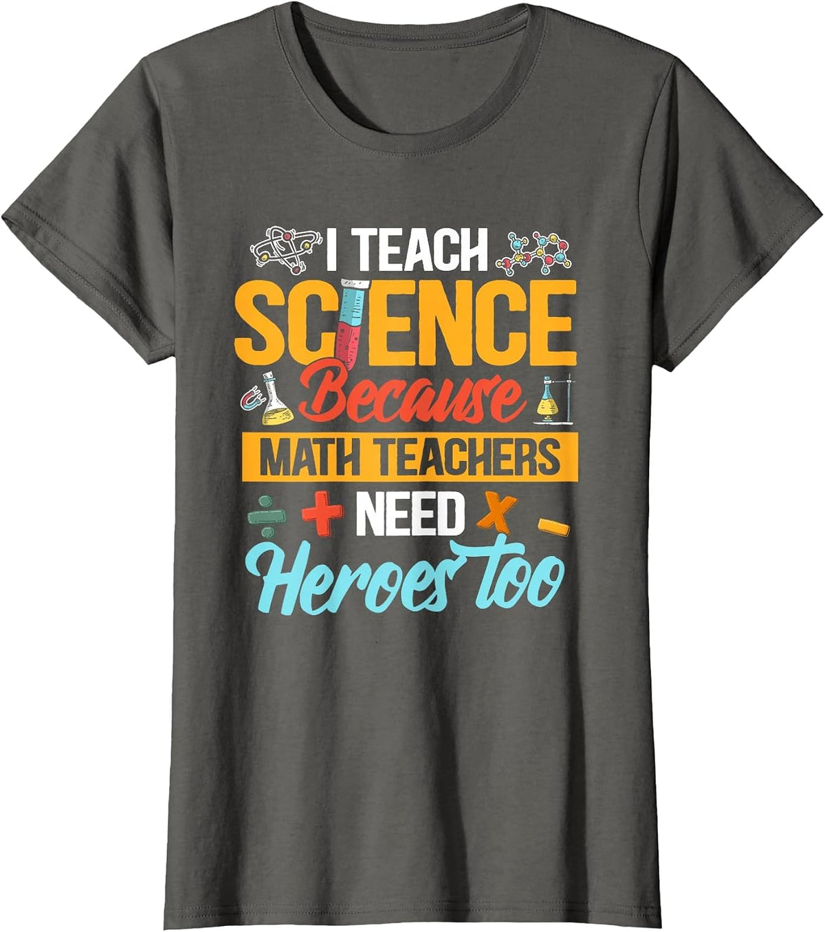 I Teach Science Because Math Teachers Need Heroes Too T-Shirt - Asphalt Grey