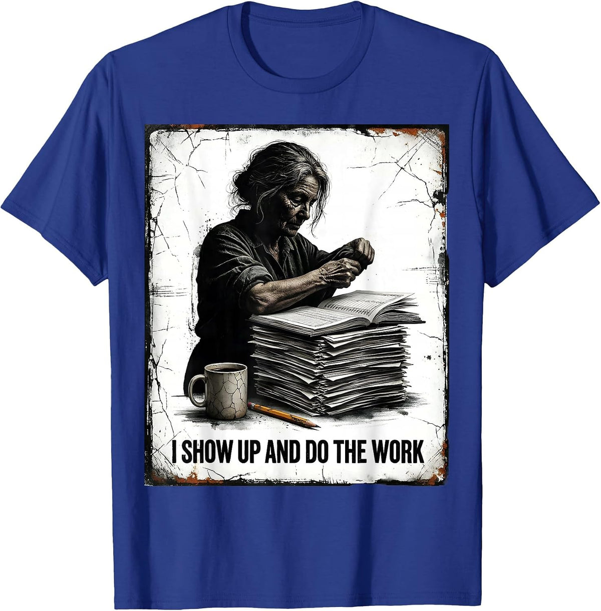 I Show Up And Do The Work Distressed Teacher Motivation T-Shirt - Royal Blue