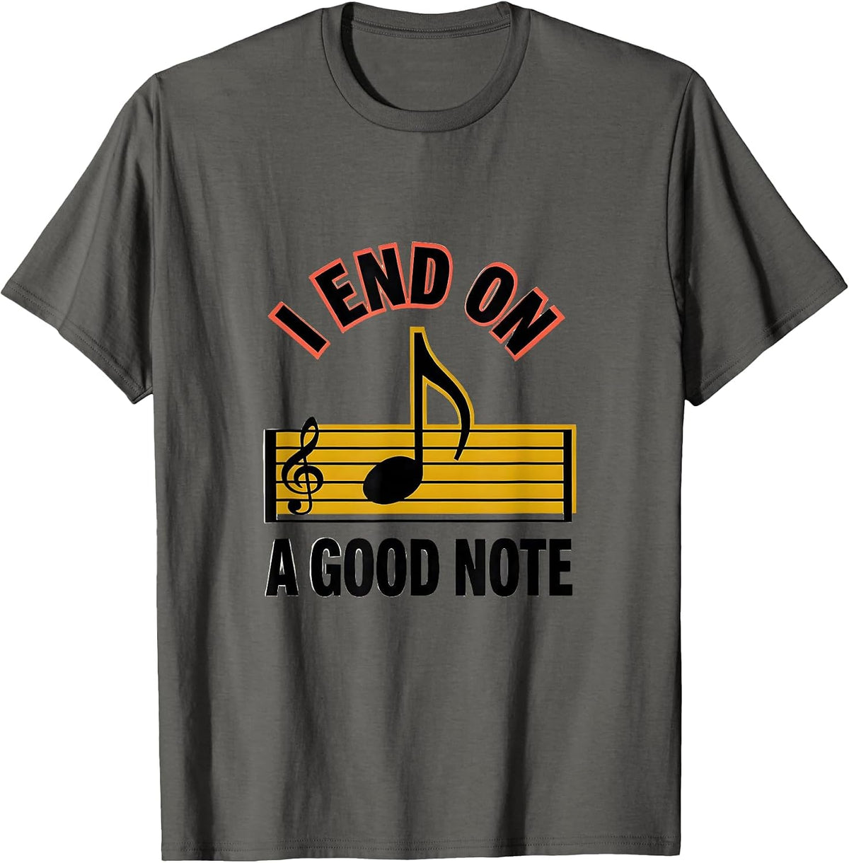 I End On A Good Note Funny Music Lover Humor Gift T-Shirt - Asphalt Grey