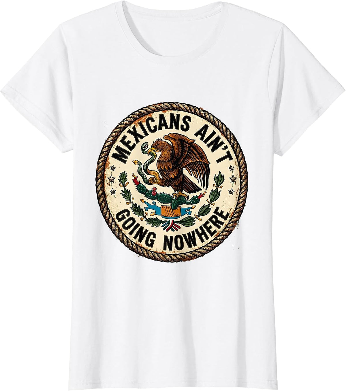 Mexicans Ain't Going Nowhere Bold Statement Design T-Shirt - White
