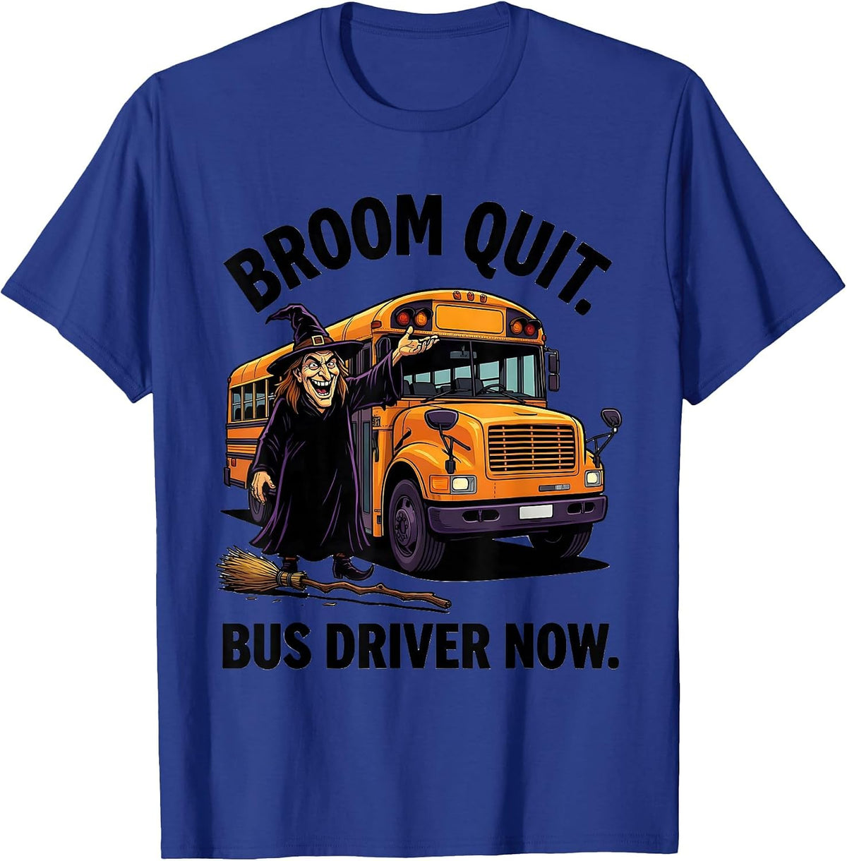 Broom Quit Bus Driver Now Funny Halloween Witch School Bus T-Shirt - Royal Blue