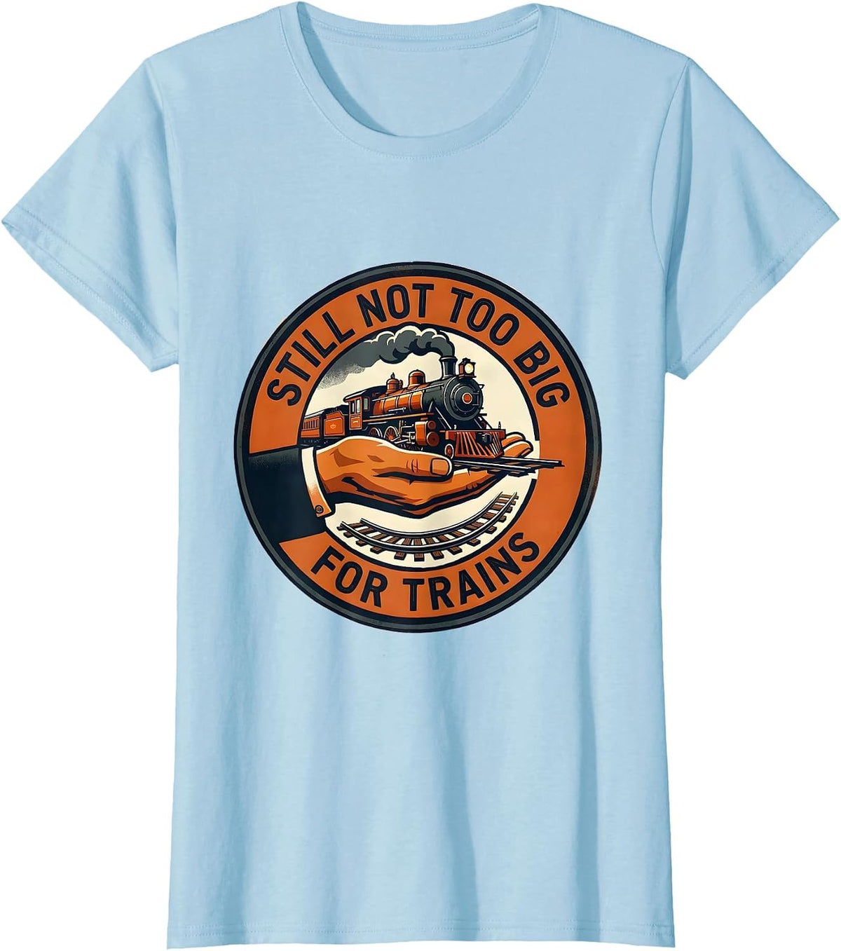 Still Not Too Big For Trains Funny Train Enthusiast Model T-Shirt - Baby Blue