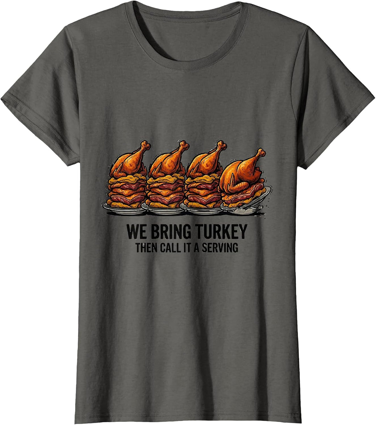 Women's We Bring Turkey, Then Call It A Serving Funny T-Shirt - Asphalt Grey