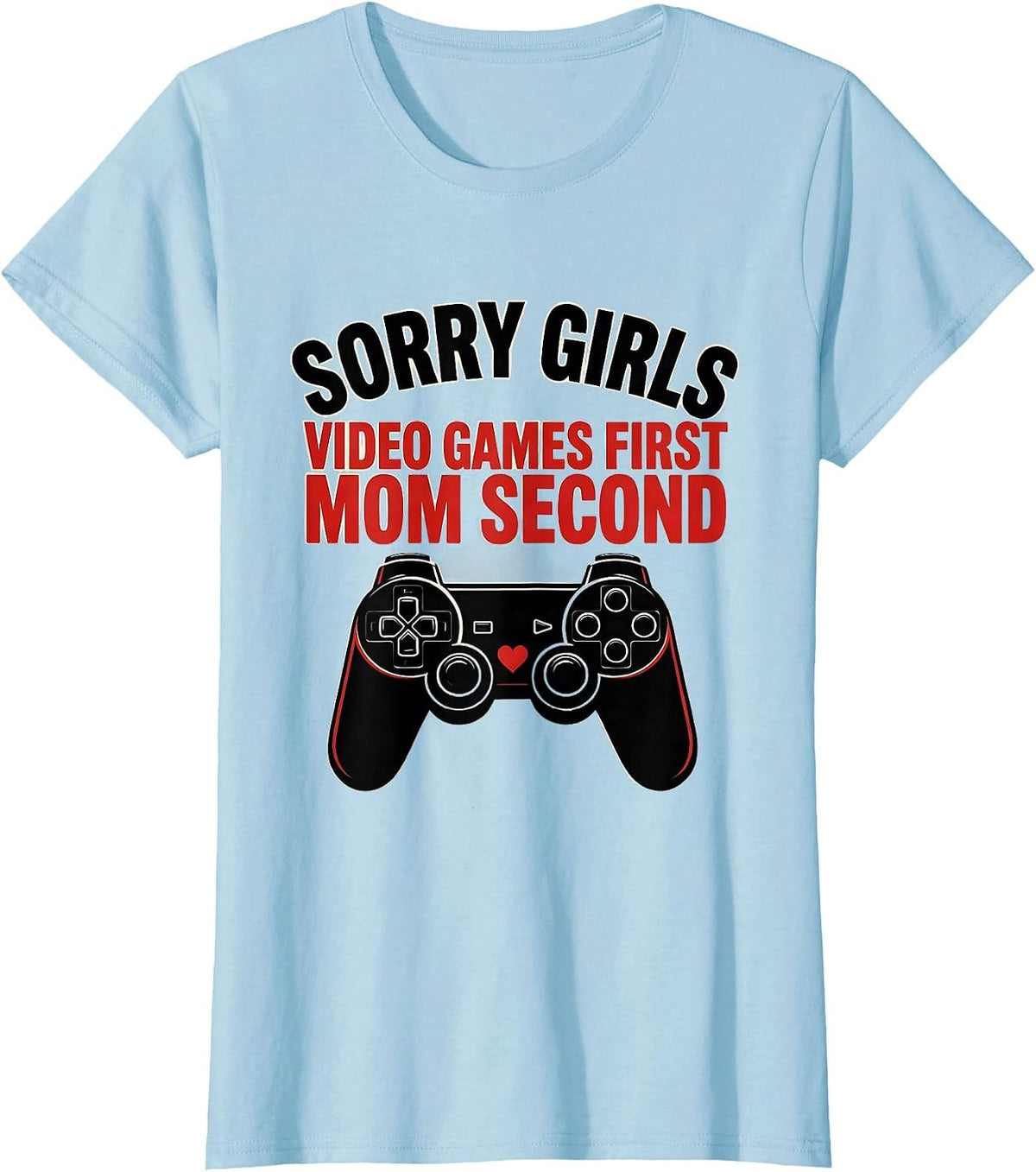 Women's Sorry Girls, Video Games First, Mom Second Gamer Boys T-Shirt - Baby Blue