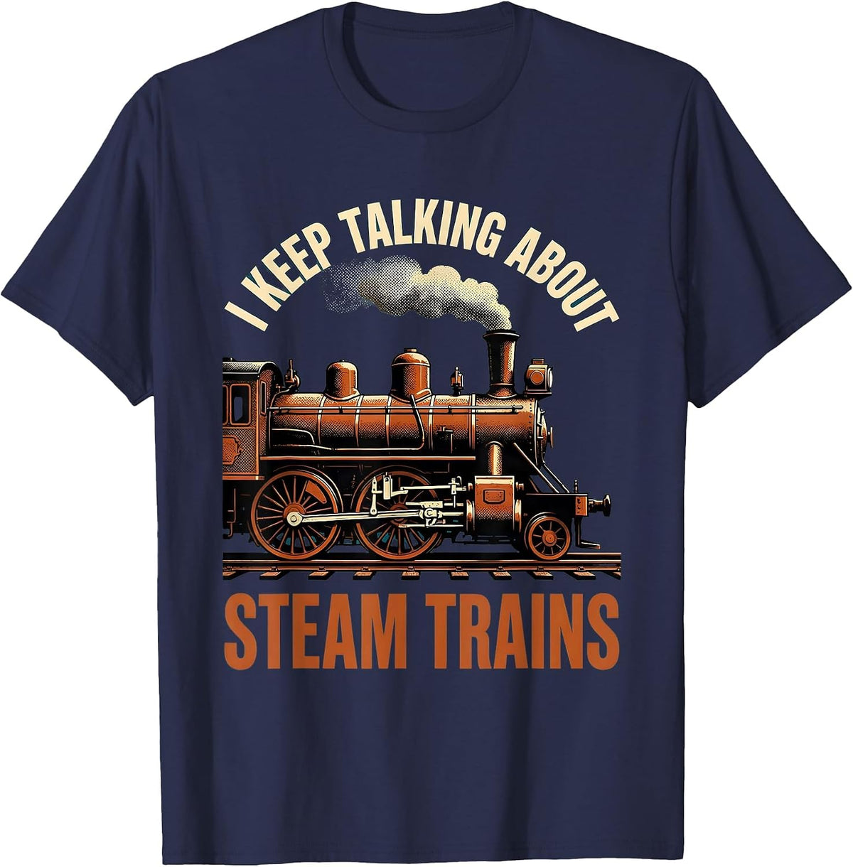 I Keep Talking About Steam Trains Funny Train Enthusiast T-Shirt - Navy Blue