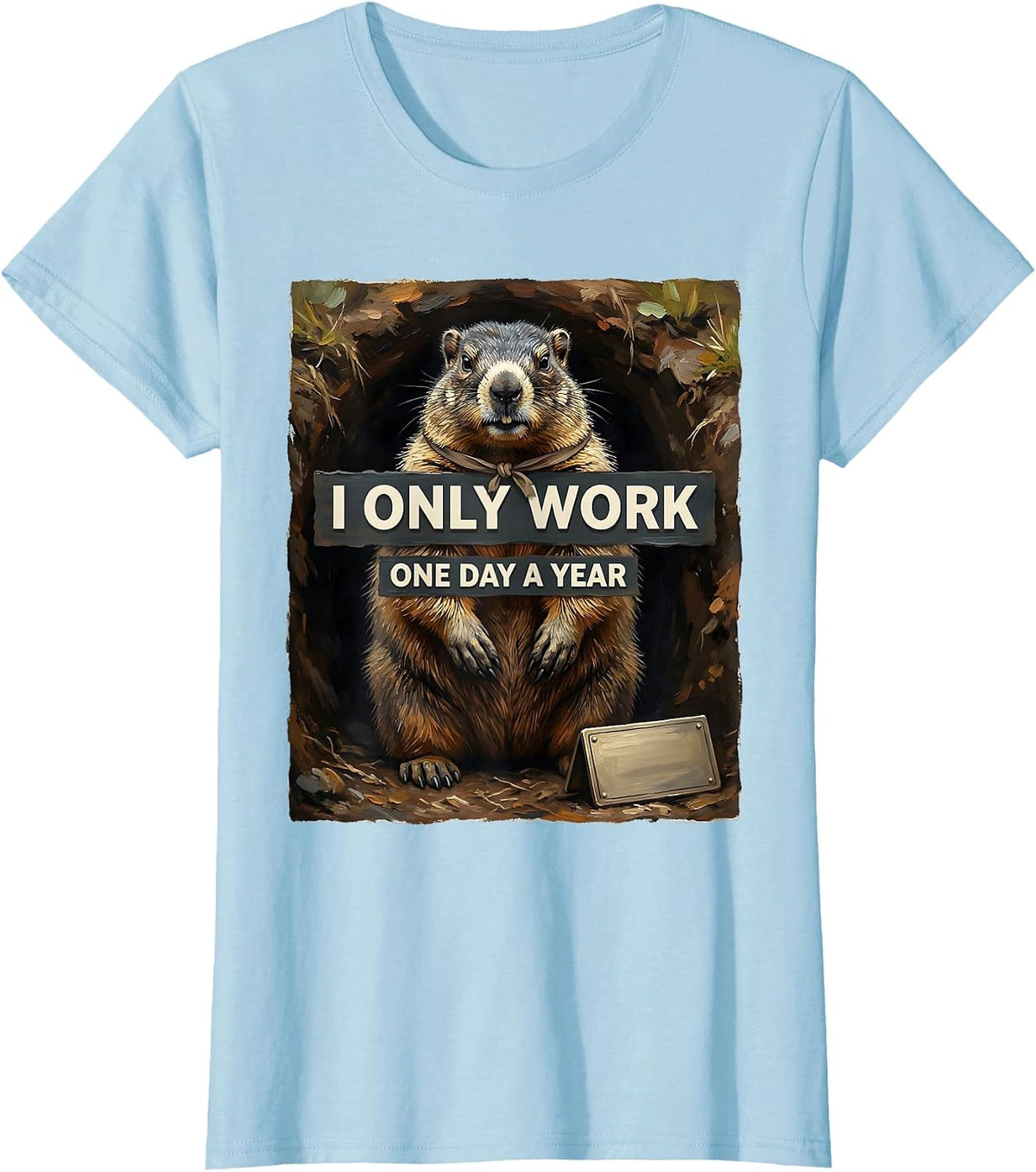 I Only Work One Day A Year Funny Groundhog Lover Humor T-Shirt - Baby Blue