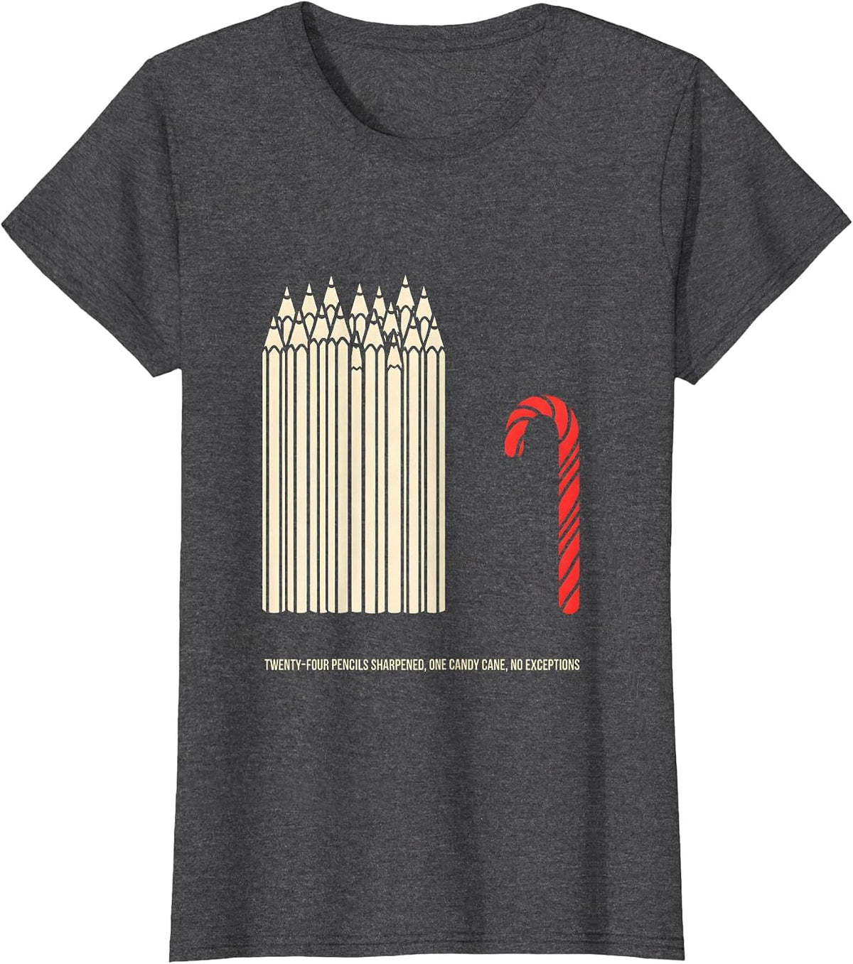Women's Twenty-Four Pencils Sharpened, One Candy Cane, No Exceptions T-Shirt - Dark Heather Grey