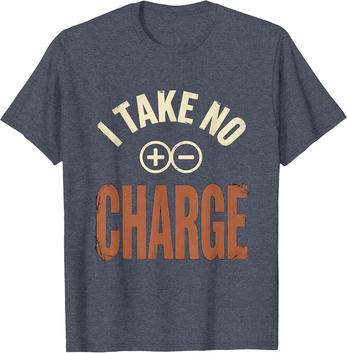 I Take No Charge Distressed Science Nerd Pun Gift T-Shirt - Heather Blue