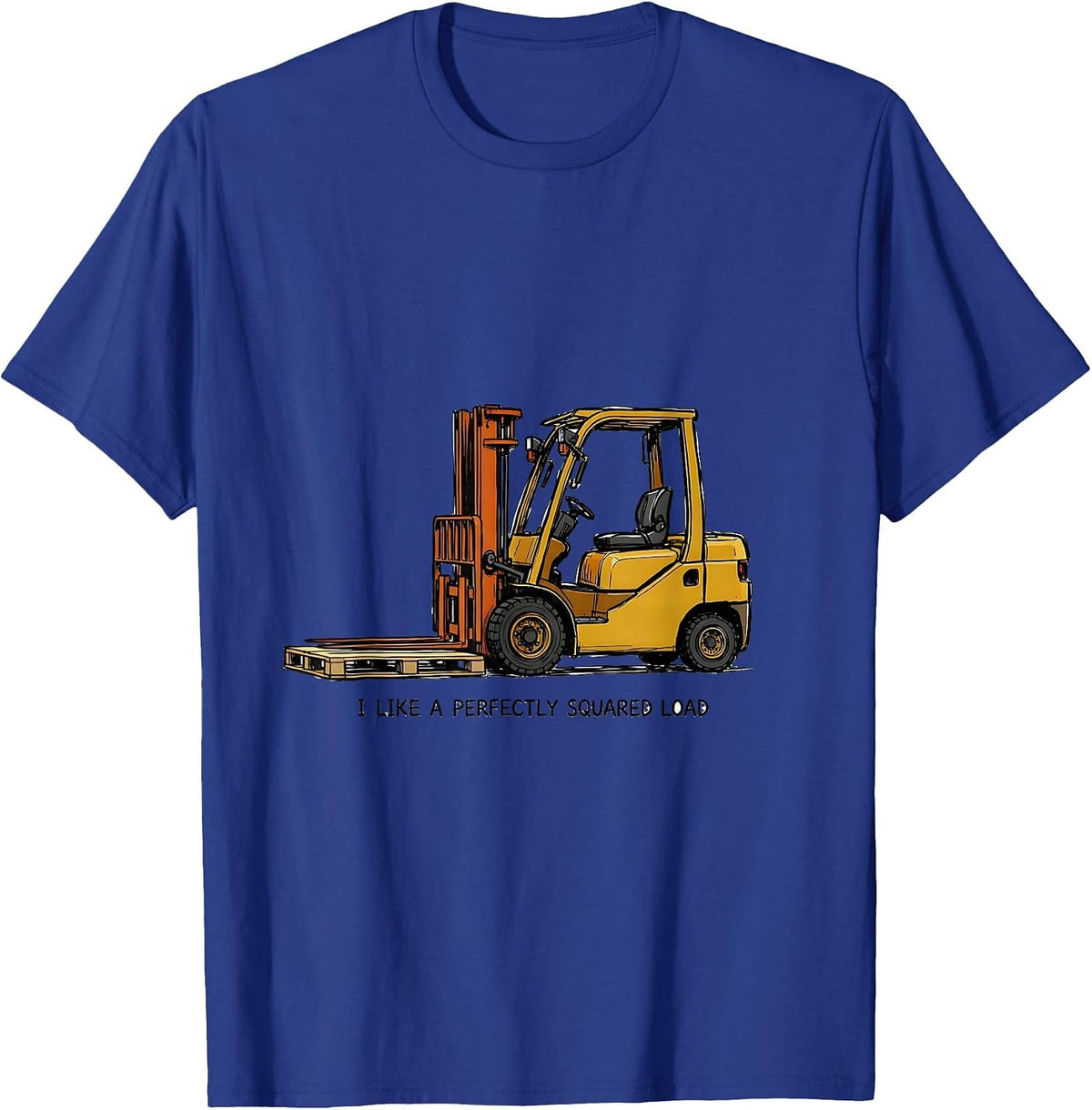I Like A Perfectly Squared Load Funny Forklift Operator T-Shirt - Royal Blue