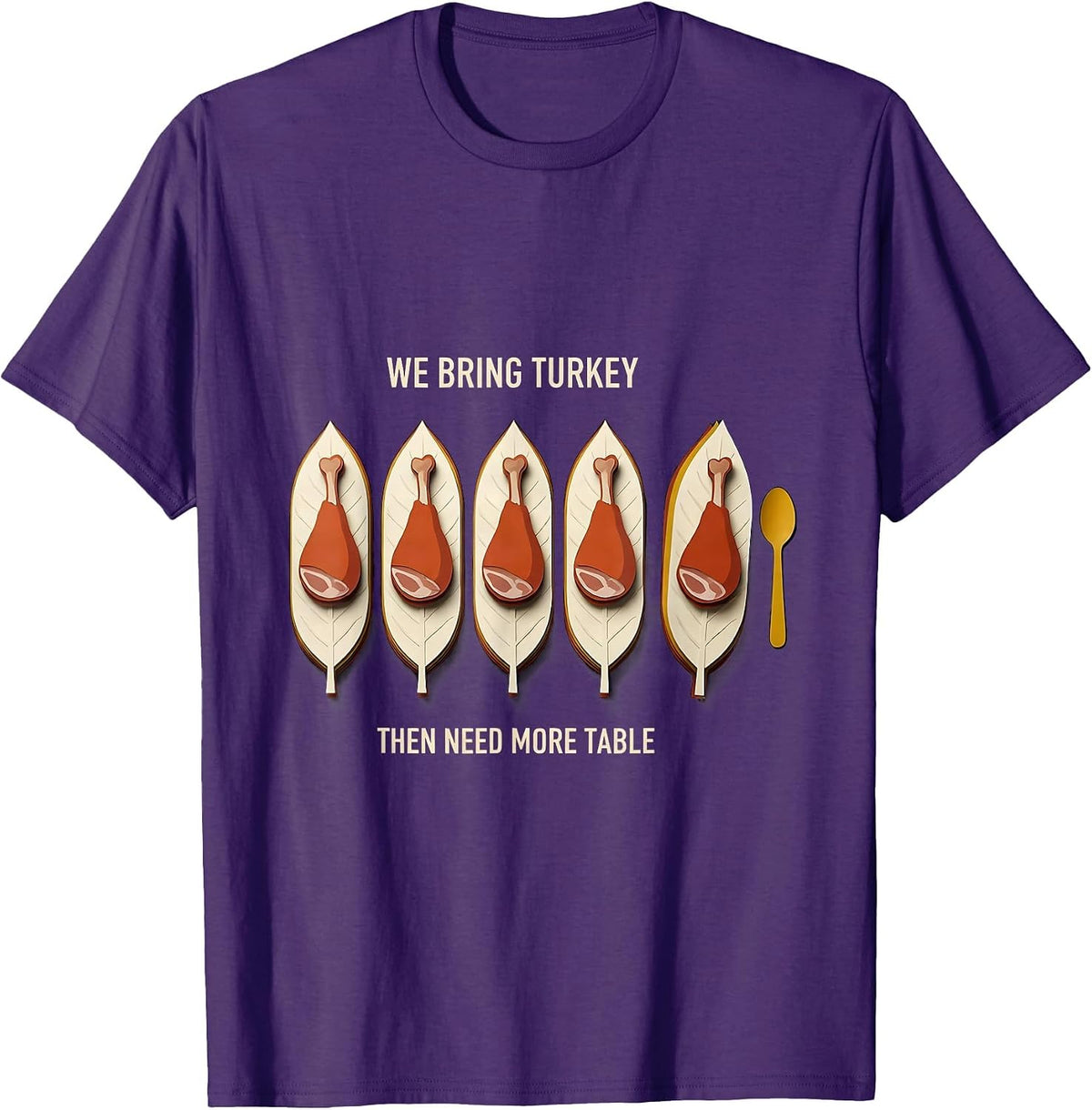 We Bring Turkey, Then Need More Table Funny Thanksgiving T-Shirt - Purple