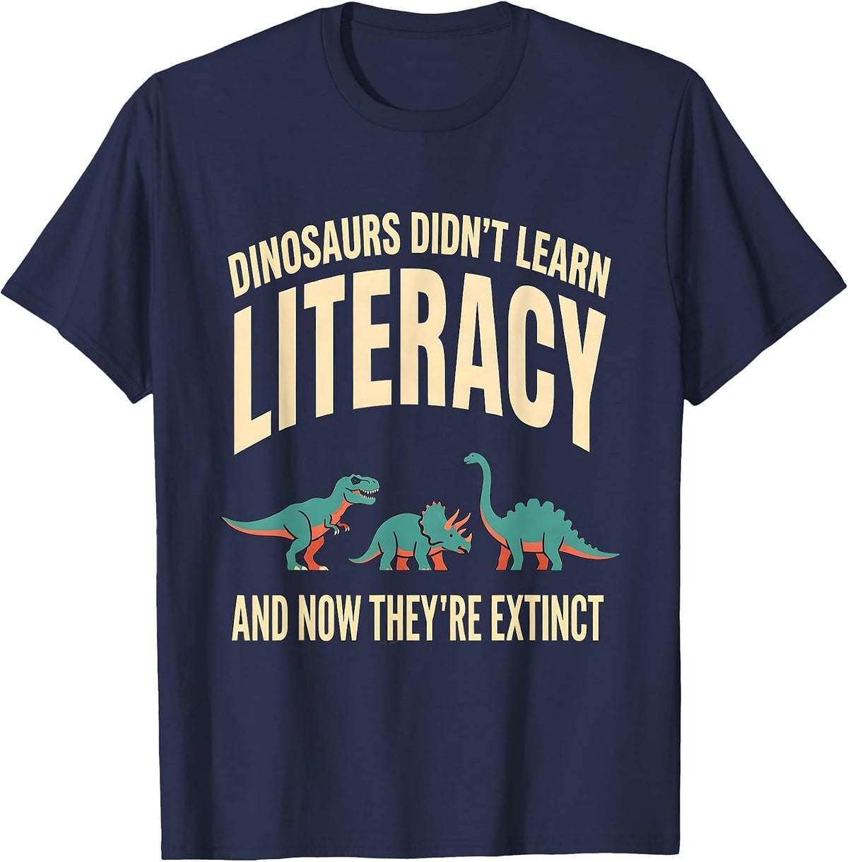 Dinosaurs Didn't Learn Literacy, And Now They're Extinct T-Shirt - Navy Blue