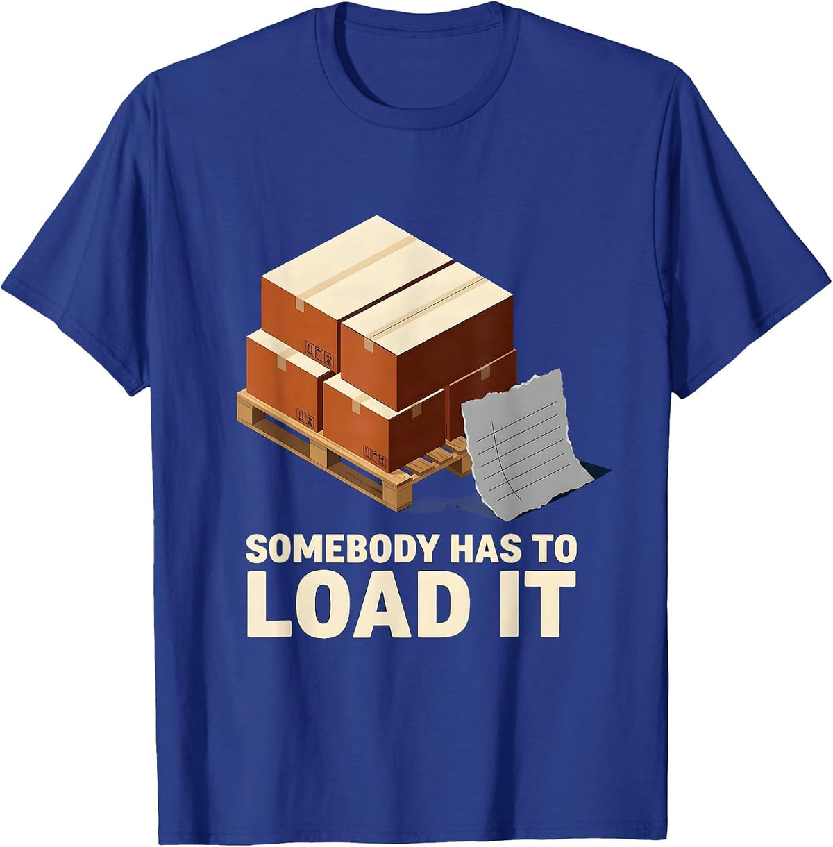 Men's Somebody Has To Load It Funny Forklift Operator Trucker T-Shirt - Royal Blue