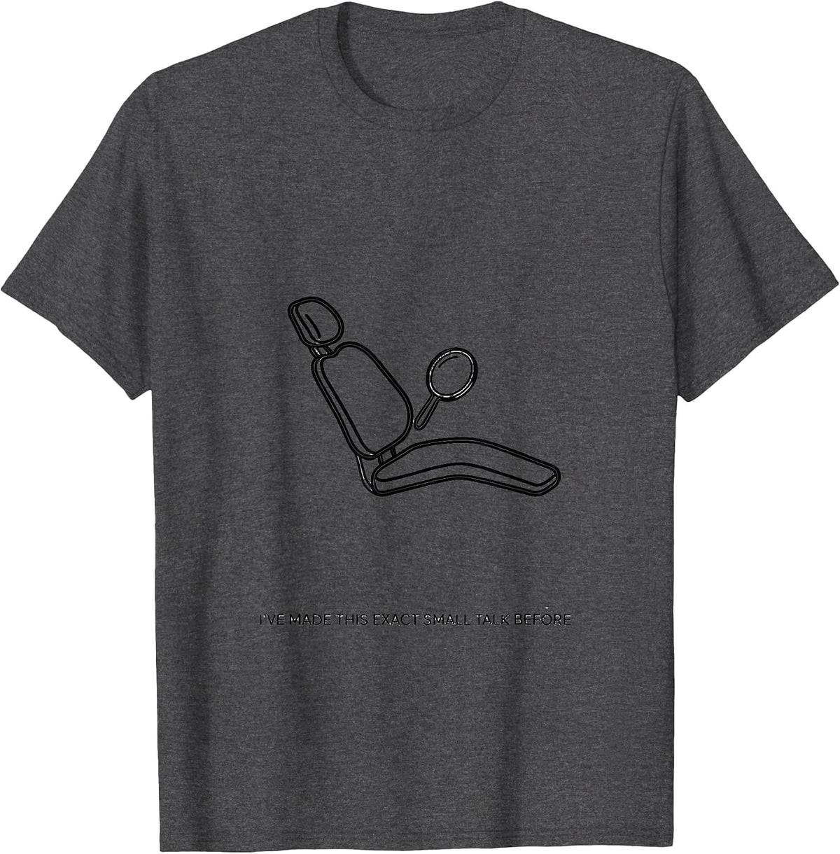 I've Made This Exact Small Talk Before Funny Dental T-Shirt - Dark Heather Grey