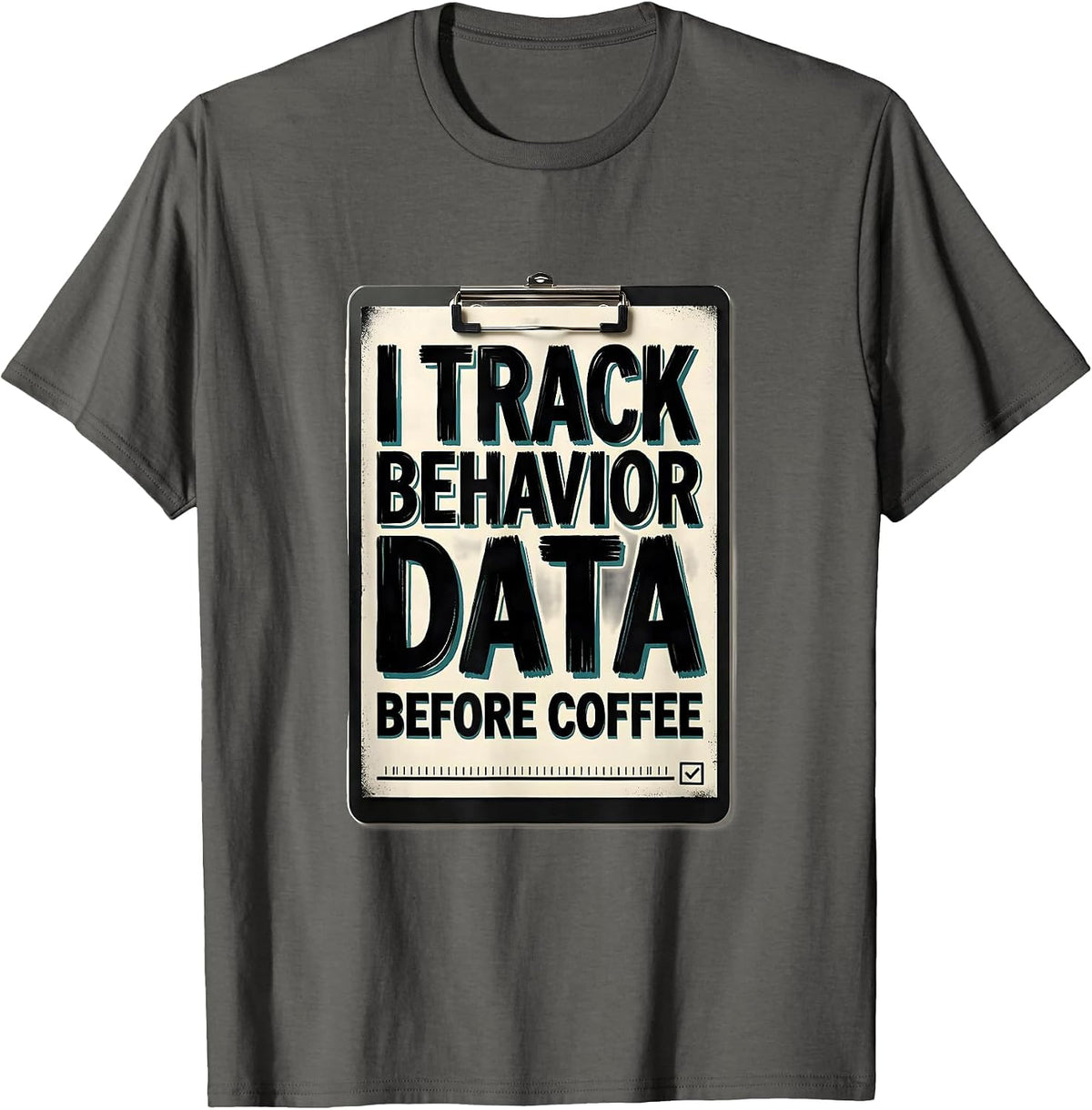 I Track Behavior Data Before Coffee Funny Special Education T-Shirt - Asphalt Grey