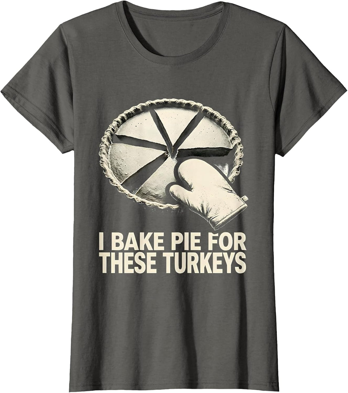 Women's I Bake Pie For These Turkeys Funny Thanksgiving Family T-Shirt - Asphalt Grey
