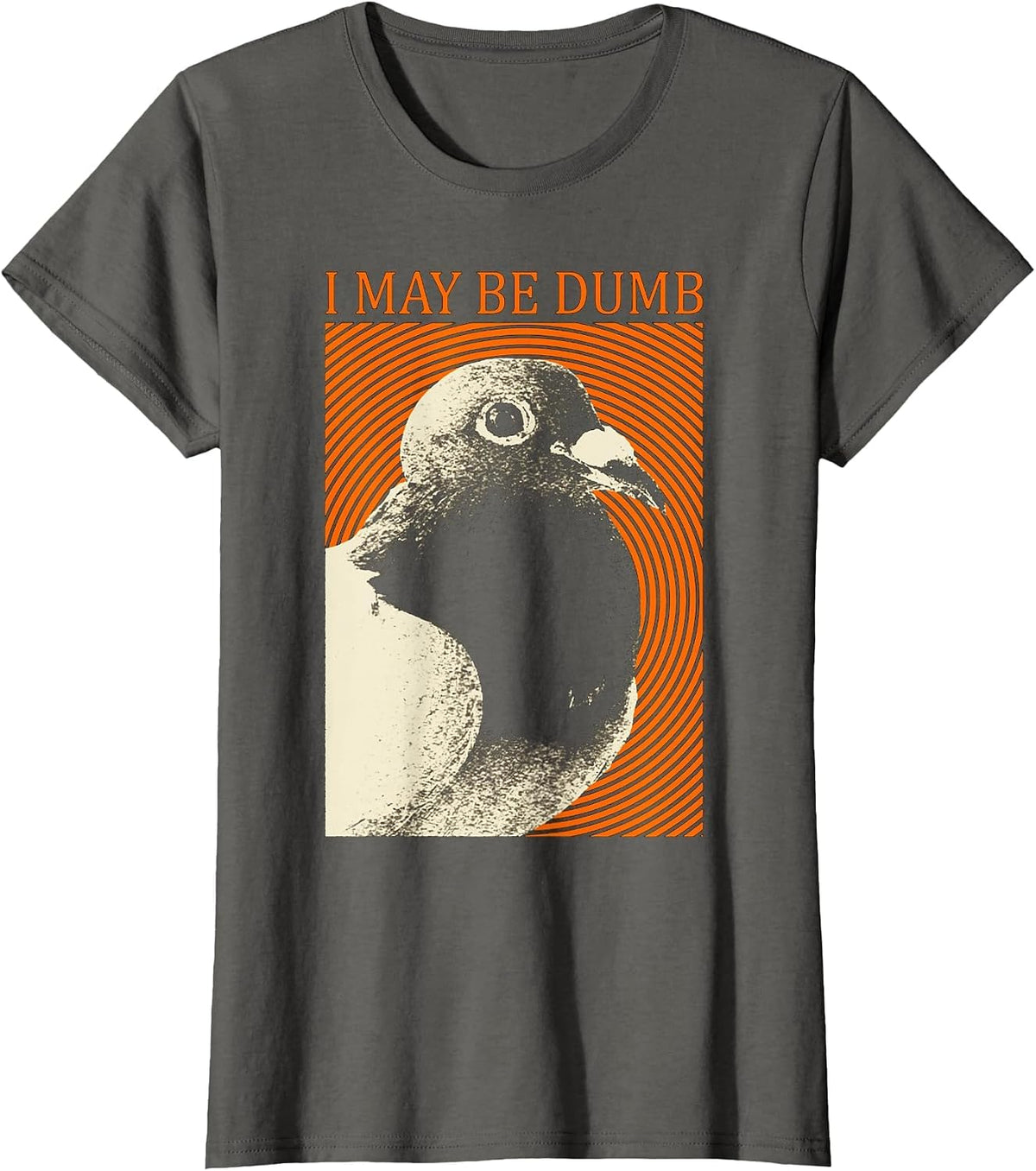 I May Be Dumb Pigeon T-Shirt I May Be Dumb Pigeon T-Shirt - Asphalt Grey