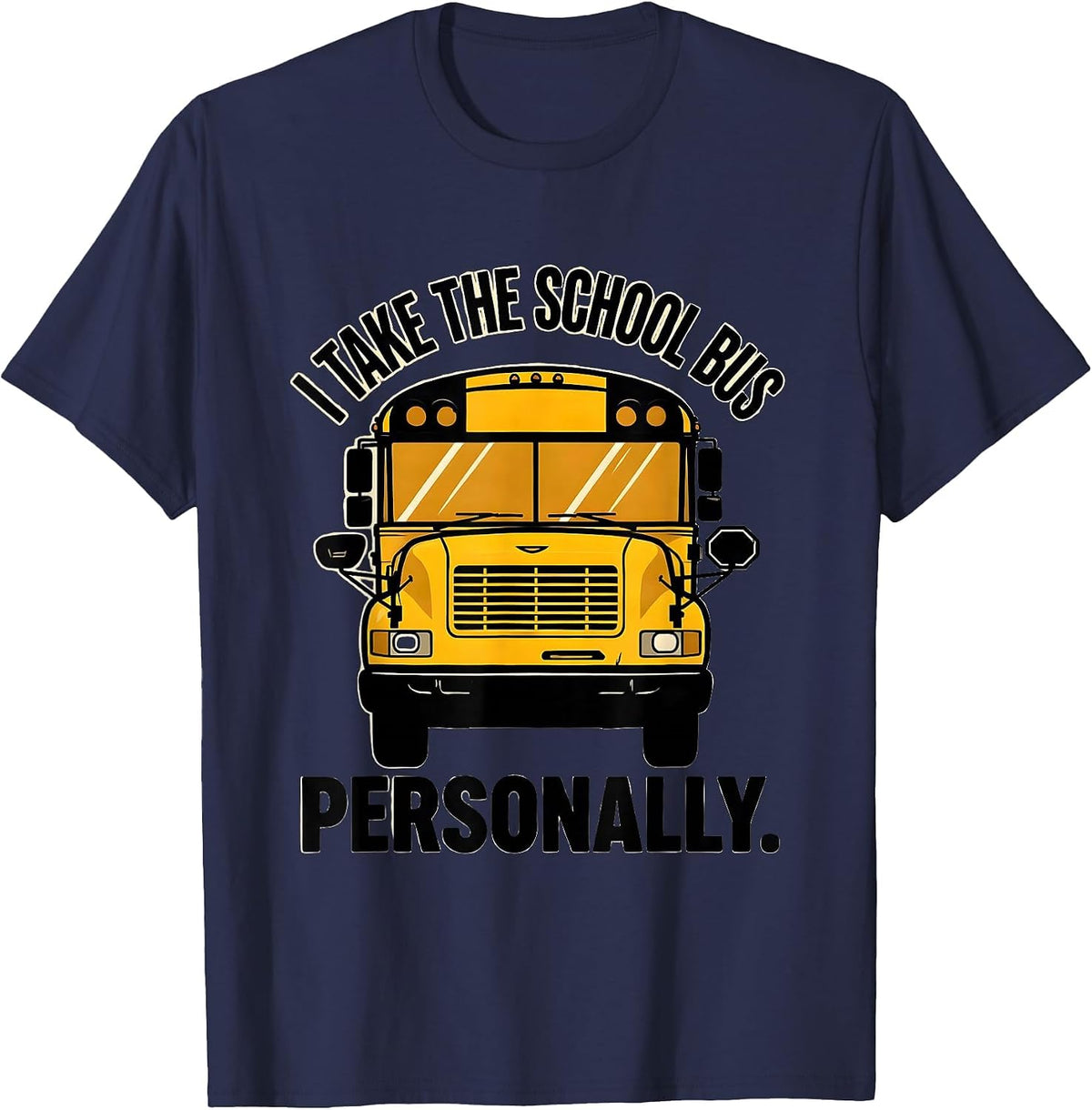 I Take The School Bus Personally Funny School Bus Driver T-Shirt - Navy Blue