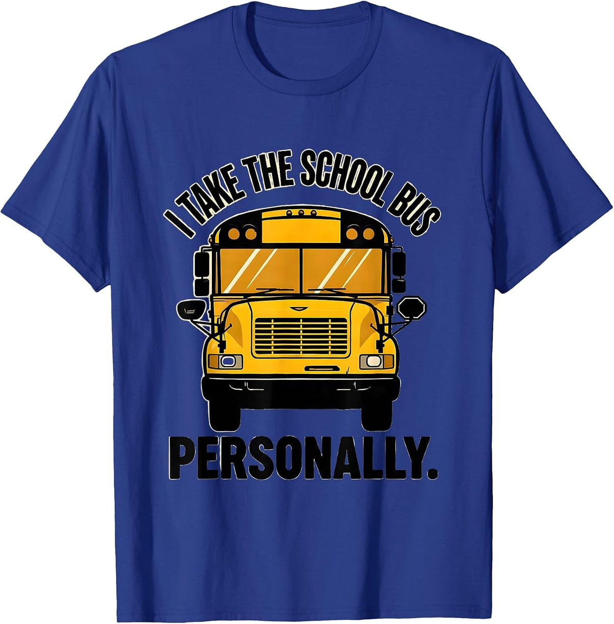 I Take The School Bus Personally Funny School Bus Driver T-Shirt - Royal Blue