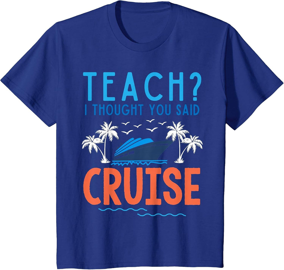 Teach I Thought You Said Cruise Teacher Off Duty Caribbean T-Shirt - Royal Blue
