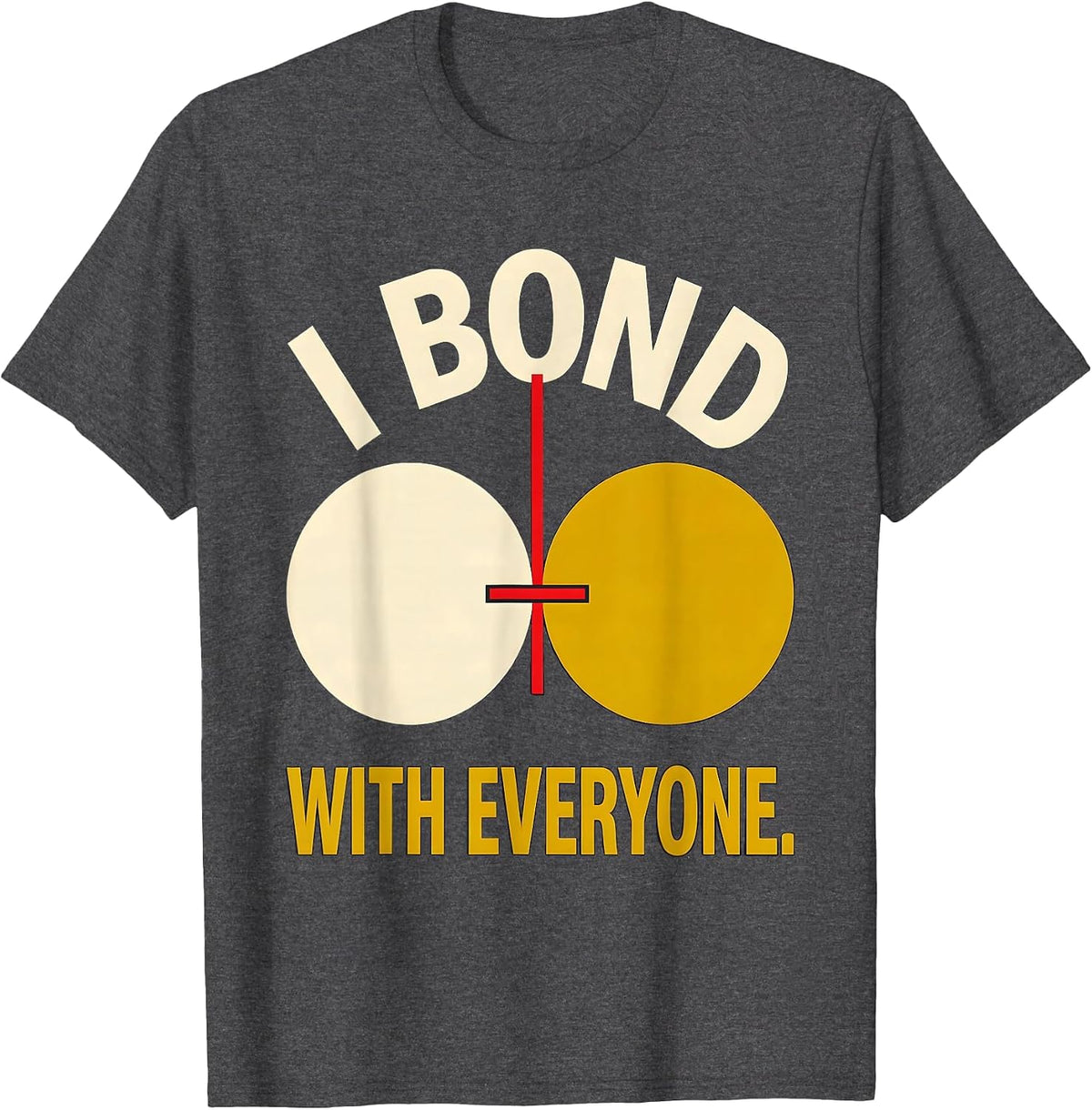I Bond With Everyone Funny Science Nerd Pun Gift T-Shirt - Dark Heather Grey