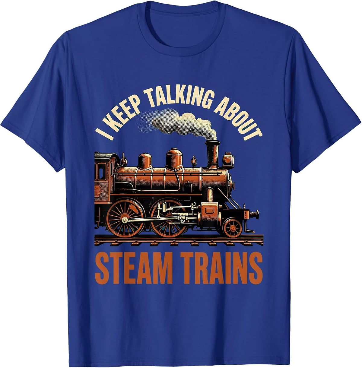 I Keep Talking About Steam Trains Funny Train Enthusiast T-Shirt - Royal Blue