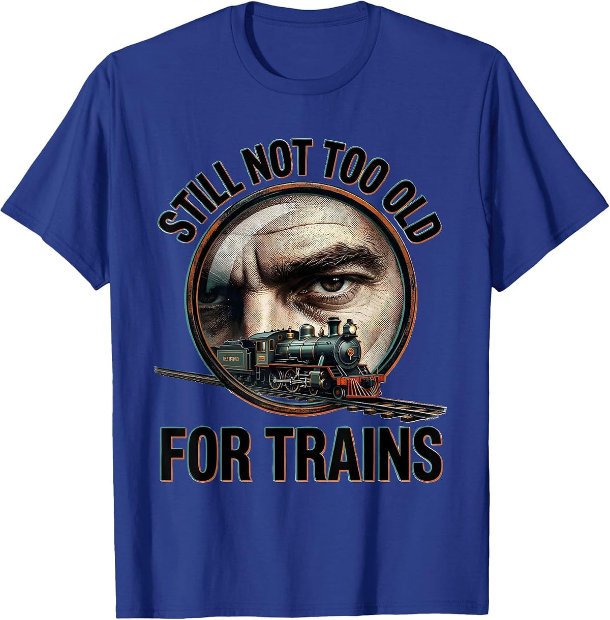 Still Not Too Old For Trains Funny Train Enthusiast Model T-Shirt - Royal Blue
