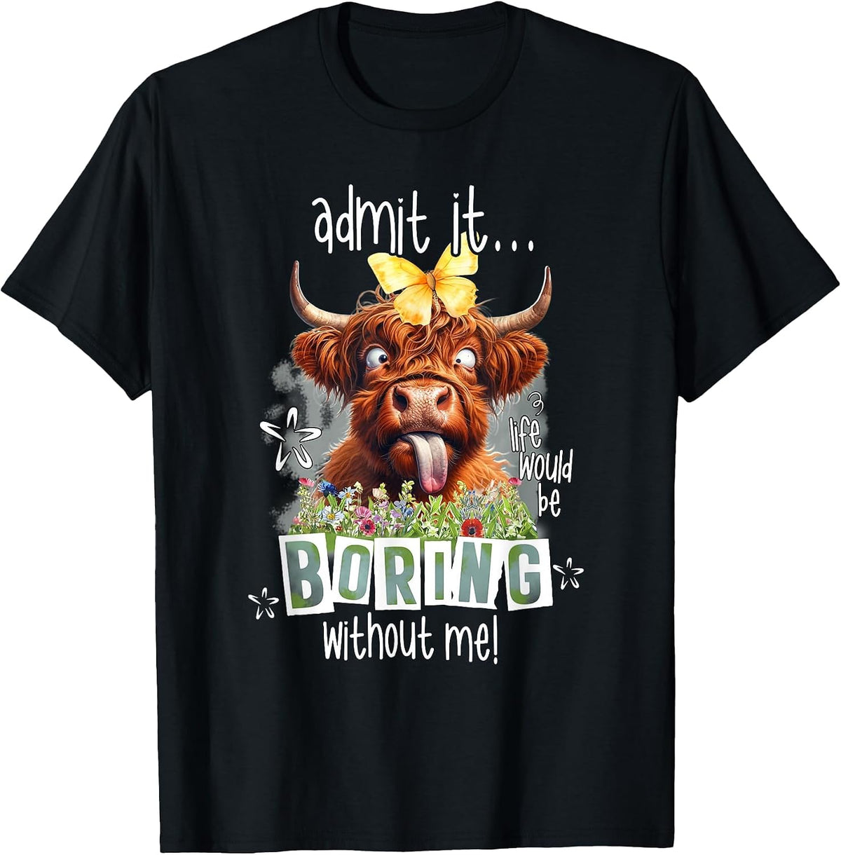 Admit It Life Would Be Boring Without Me Funny Highland Cow T-Shirt - Black