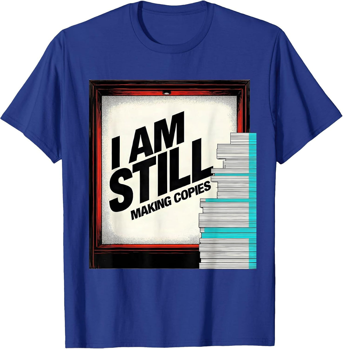 I Am Still Making Copies Funny Teacher Humor Gift T-Shirt - Royal Blue