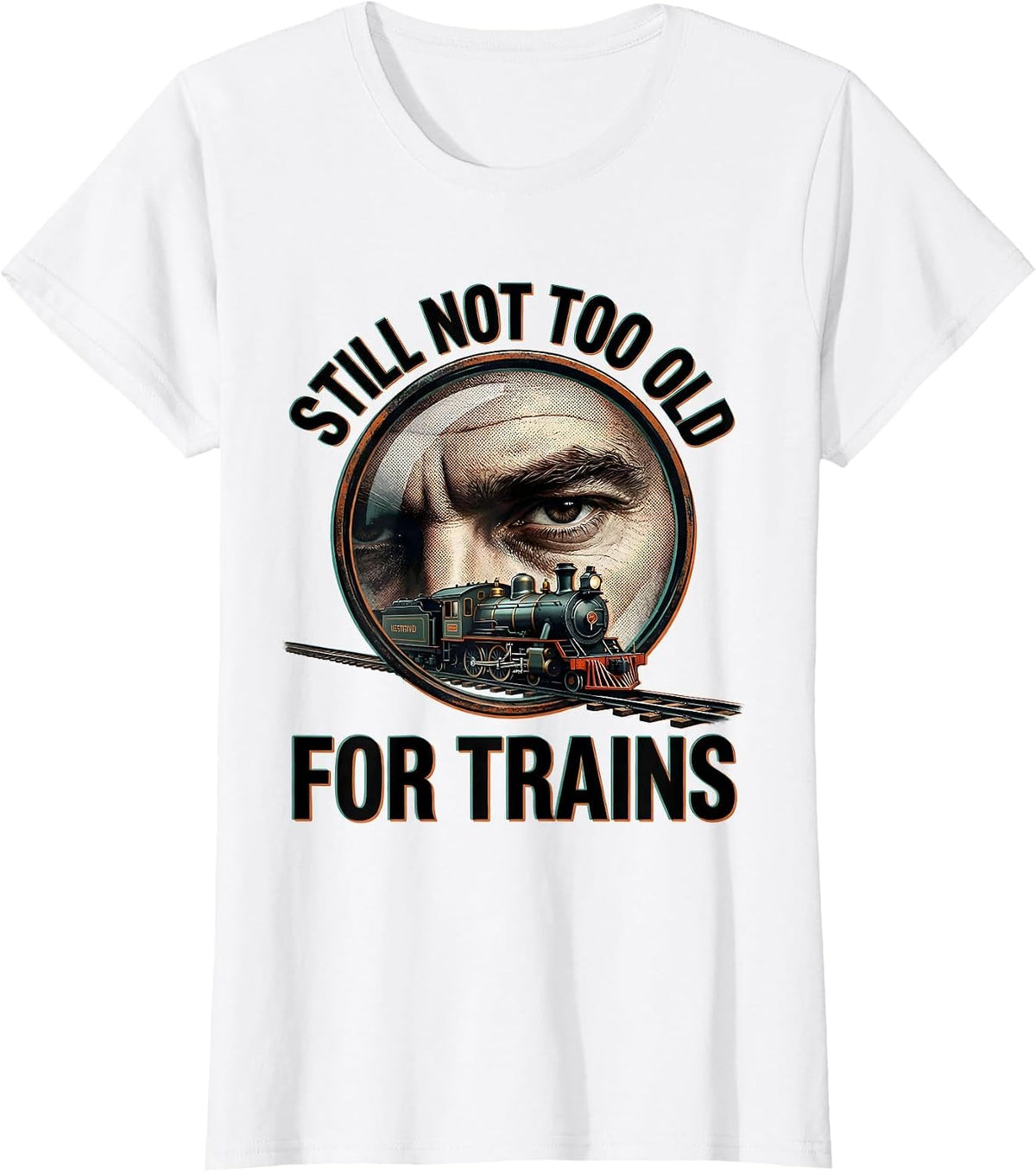 Still Not Too Old For Trains Funny Train Enthusiast Model T-Shirt - White