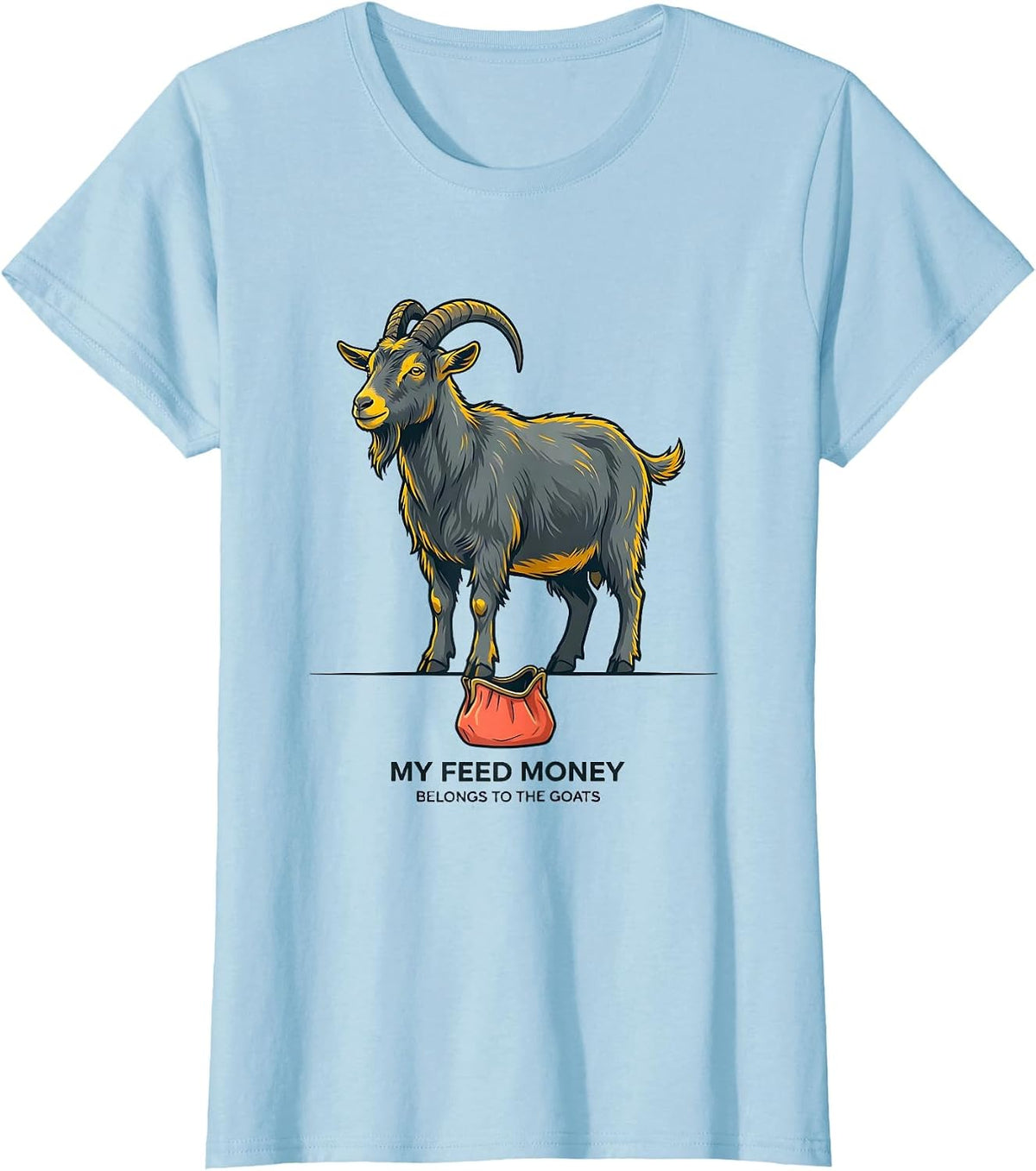 My Feed Money Belongs To The Goats Funny Goat Lover Farm T-Shirt - Baby Blue