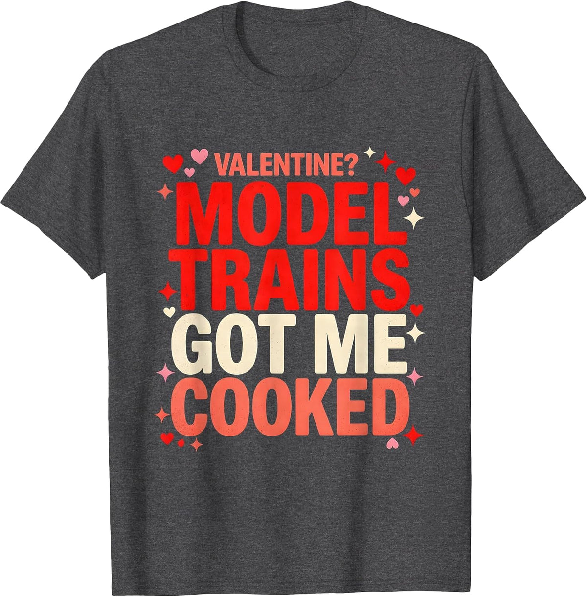 VALENTINE? MODEL TRAINS GOT ME COOKED Funny Model Train Fan T-Shirt - Dark Heather Grey