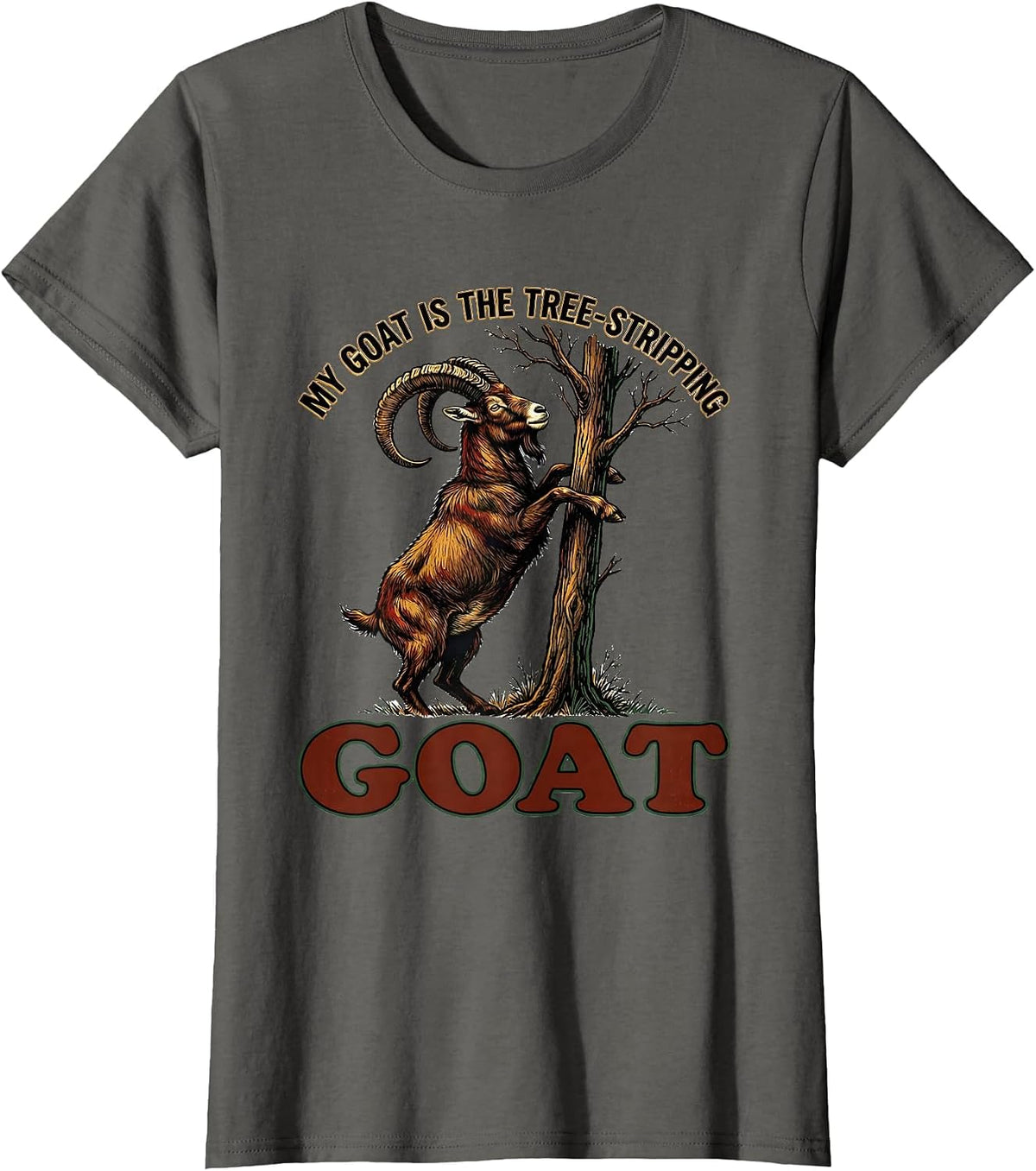 Women's My Goat Is The Tree-Stripping GOAT Funny Goat Lover Humor T-Shirt - Asphalt Grey