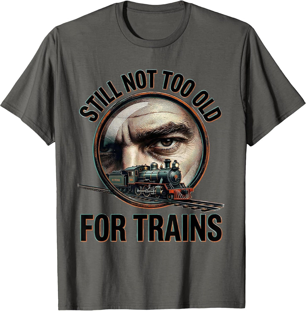 Still Not Too Old For Trains Funny Train Enthusiast Model T-Shirt - Asphalt Grey