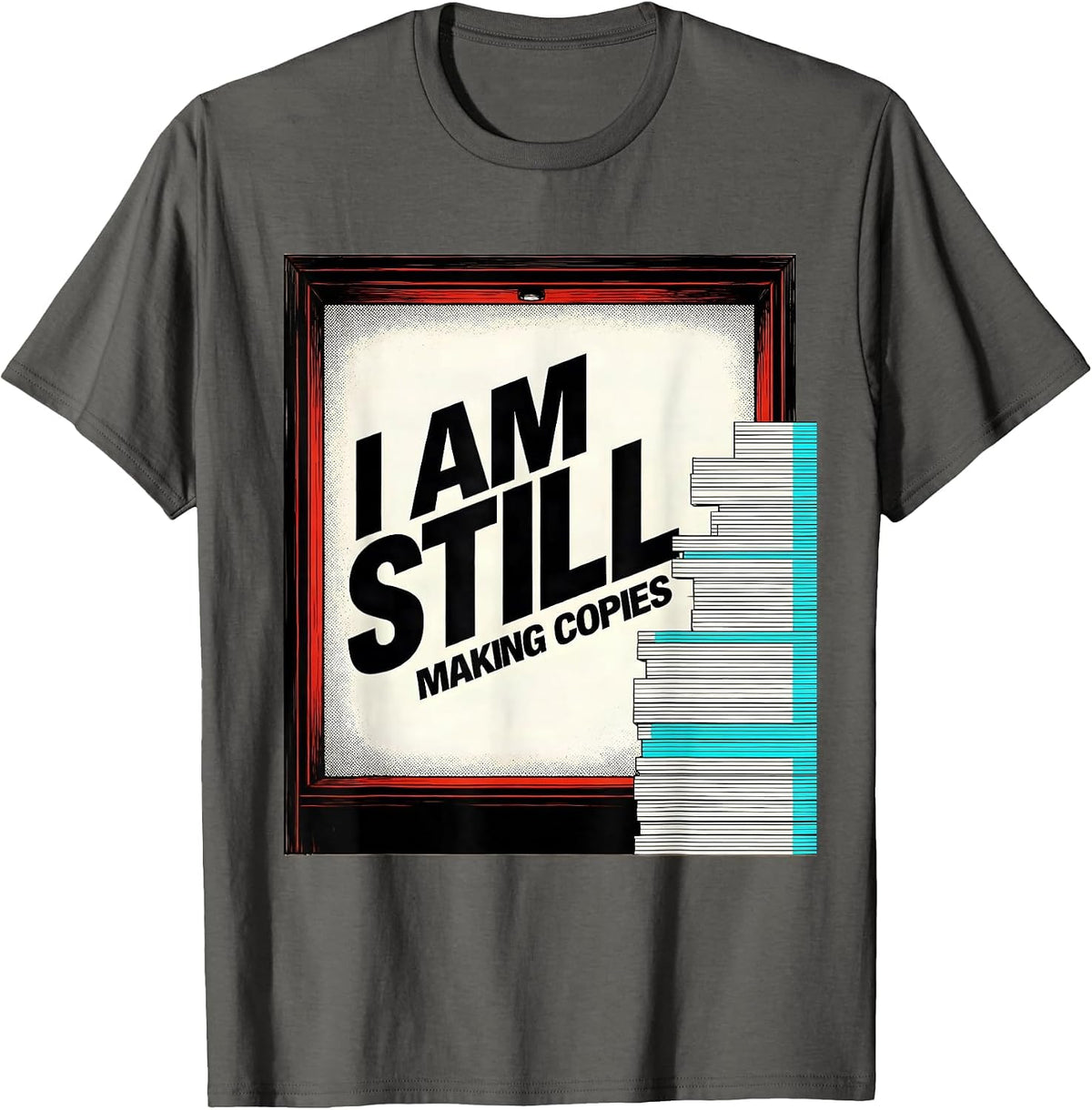 I Am Still Making Copies Funny Teacher Humor Gift T-Shirt - Asphalt Grey