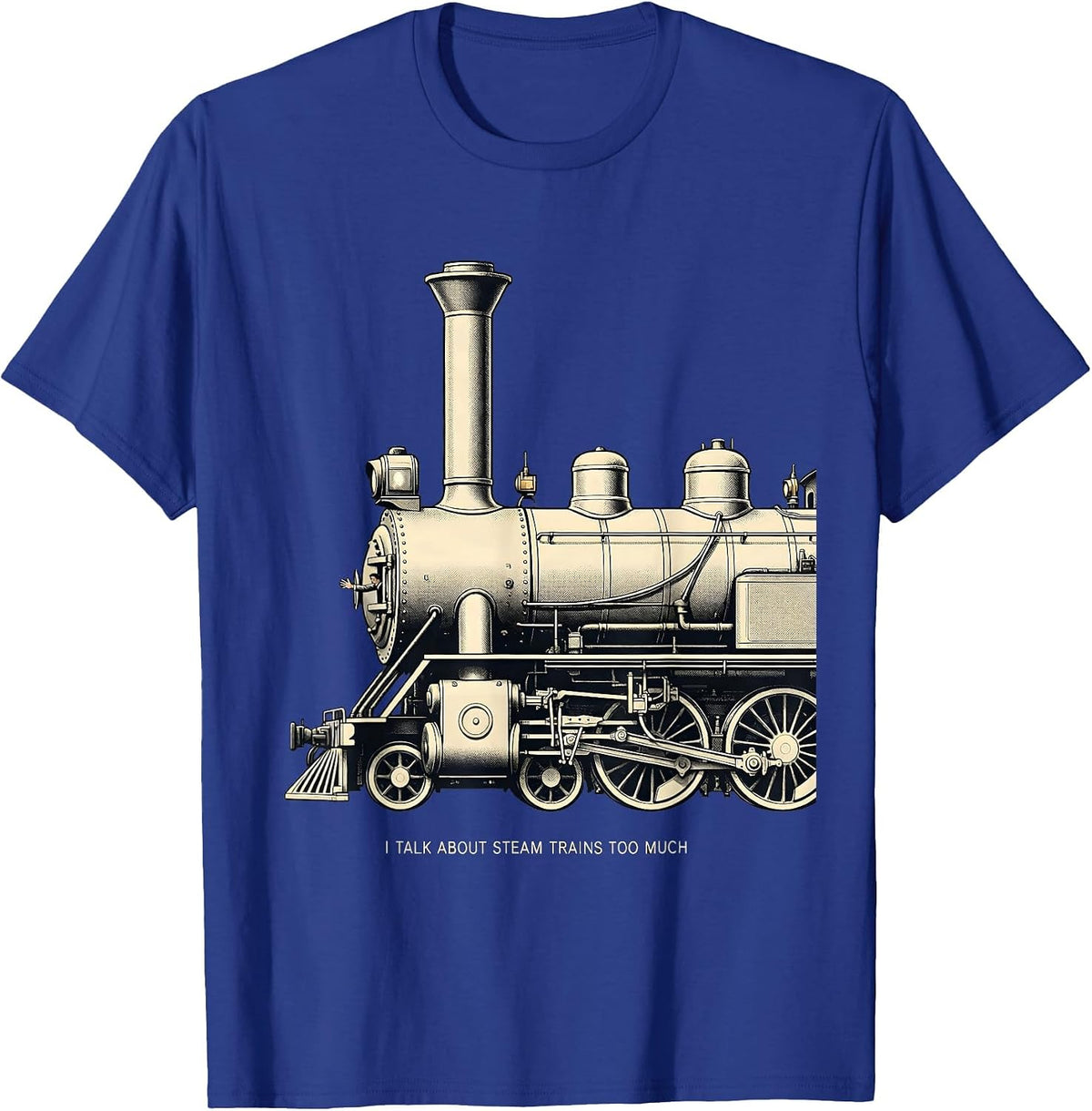 I Talk About Steam Trains Too Much Funny Train Enthusiast T-Shirt - Royal Blue