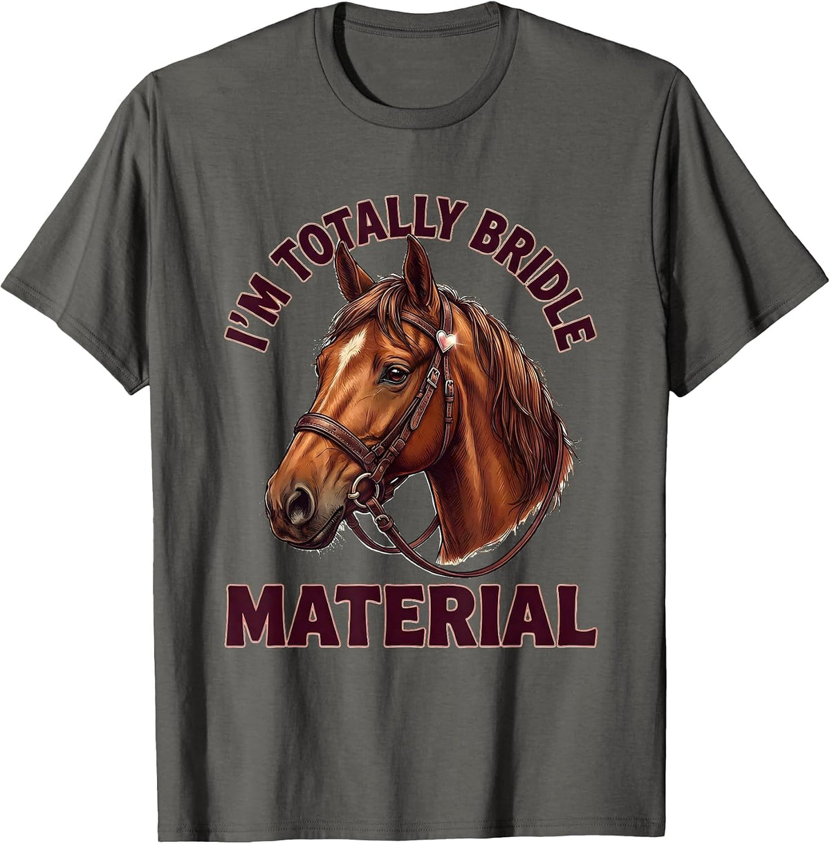 I'm Totally Bridle Material Funny Horse Lover Equestrian T-Shirt - Asphalt Grey