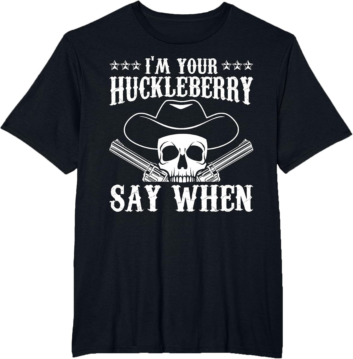 I'm Your Huckleberry Say When Classic Western Wild West T-Shirt - Black