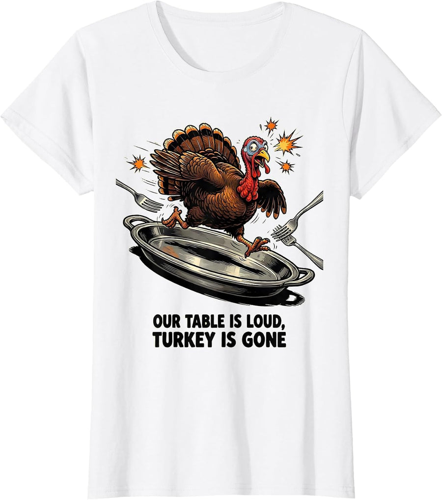 Women's Our Table Is Loud, Turkey Is Gone Funny Thanksgiving Family T-Shirt - White