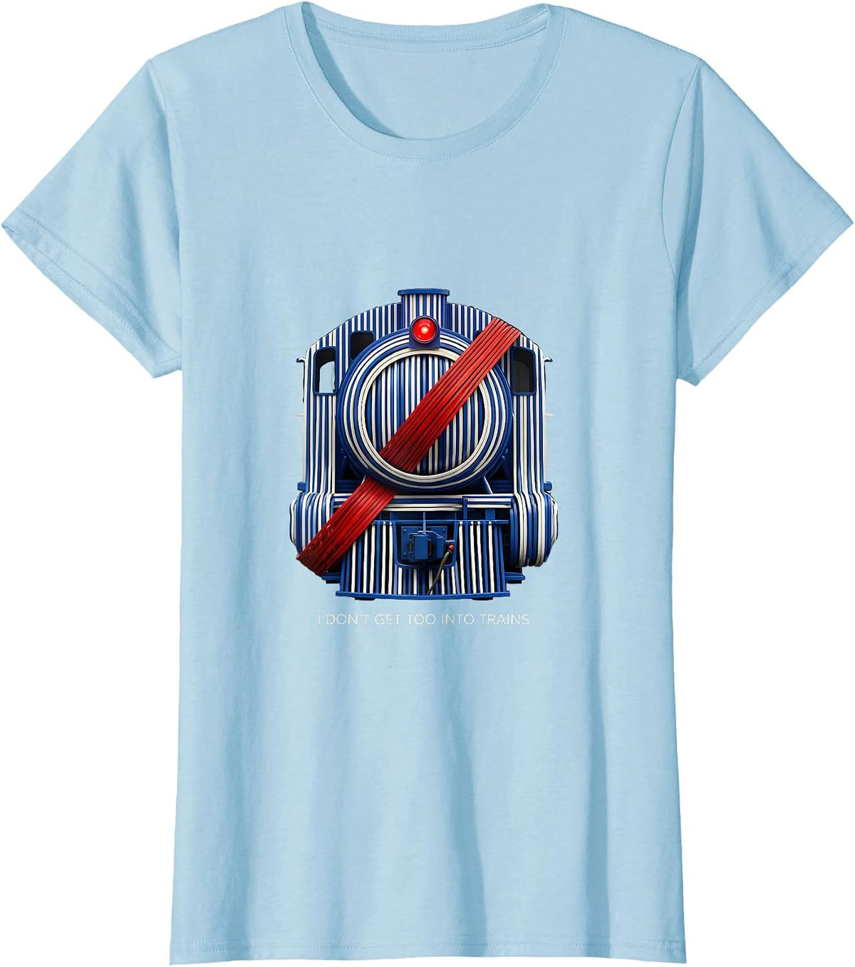 I Don't Get Too Into Trains Funny Train Enthusiast Model T-Shirt - Baby Blue