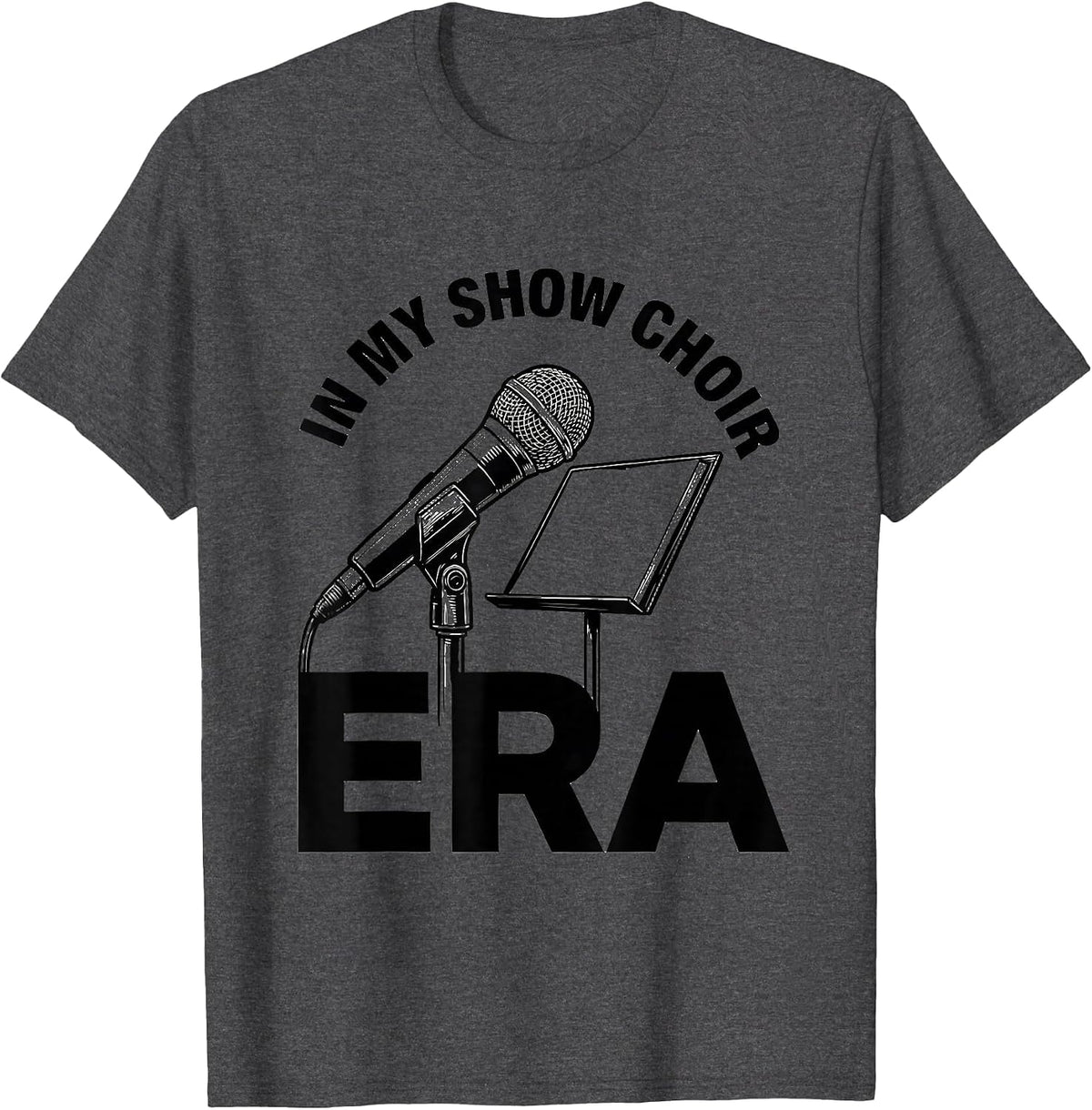 In My Show Choir Era Funny Show Girl Era Novelty Humor T-Shirt - Dark Heather Grey
