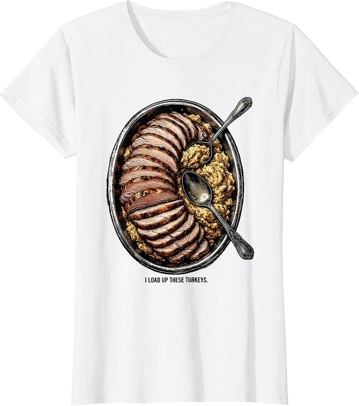 Women's I Load Up These Turkeys Funny Thanksgiving Turkey Day T-Shirt - White