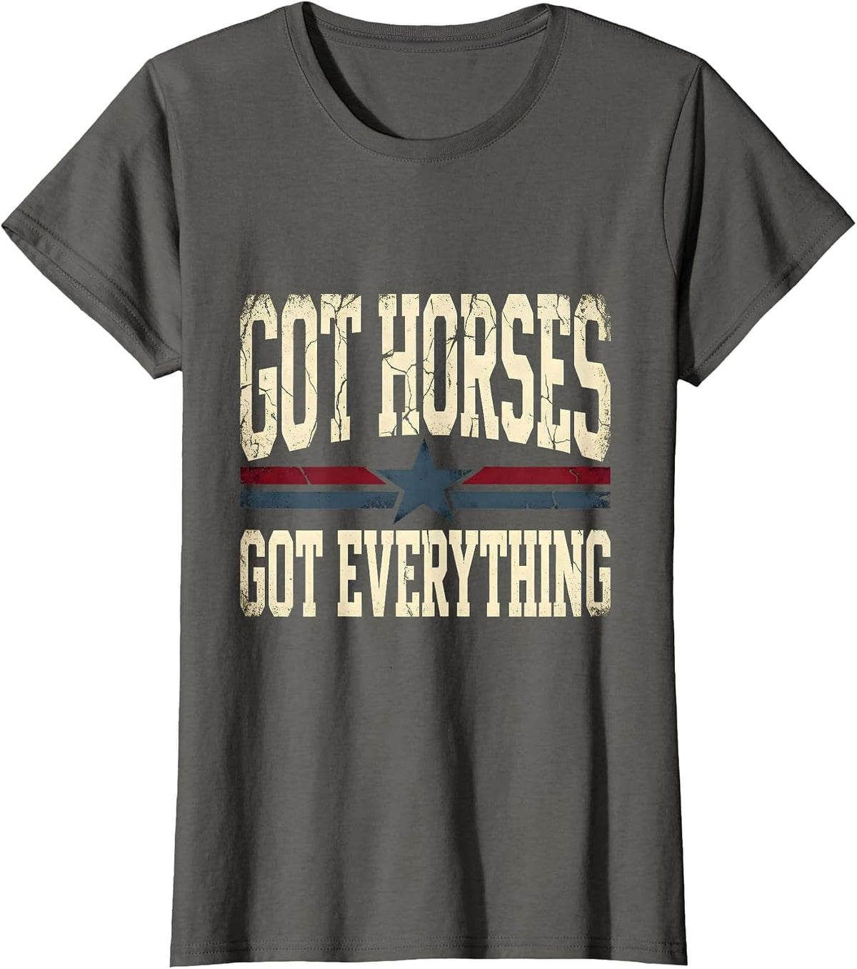 Women's Got Horses Got Everything Horse Lover Design T-Shirt - Asphalt Grey