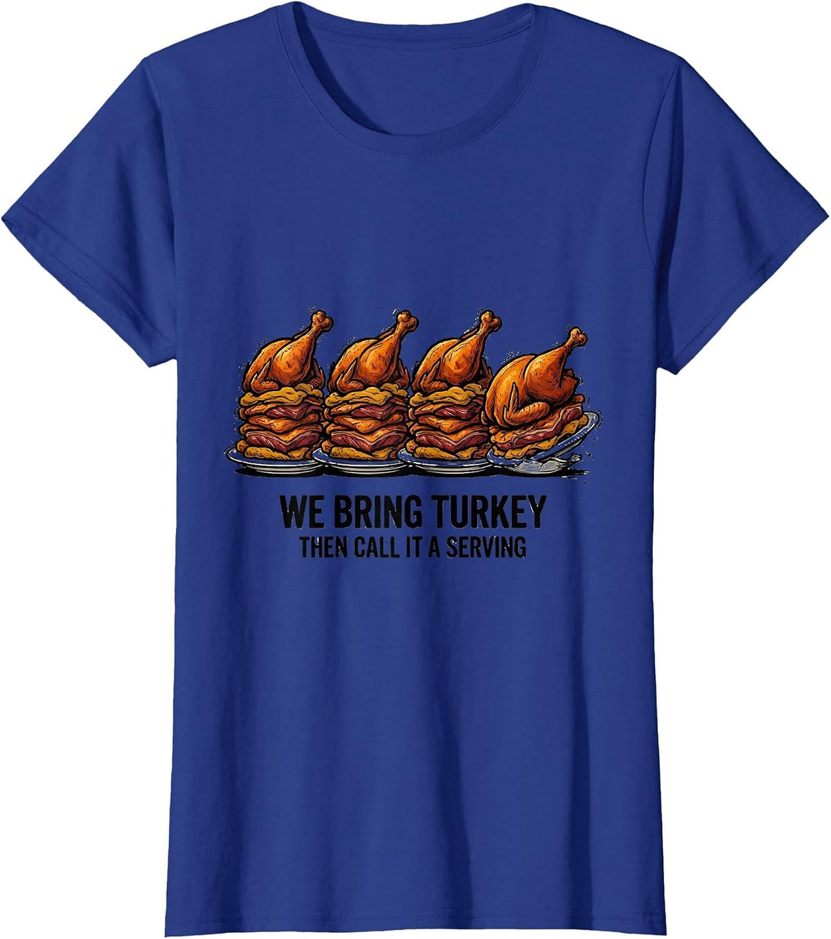Women's We Bring Turkey, Then Call It A Serving Funny T-Shirt - Royal Blue