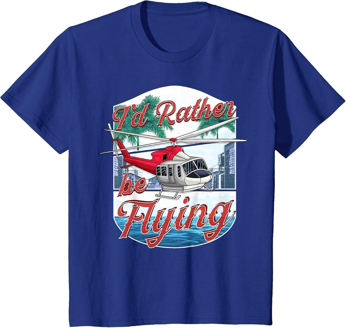 I'd Rather Be Flying Helicopter Pilot Aviation T-Shirt - Royal Blue
