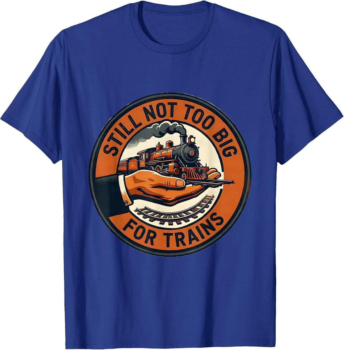 Still Not Too Big For Trains Funny Train Enthusiast Model T-Shirt - Royal Blue