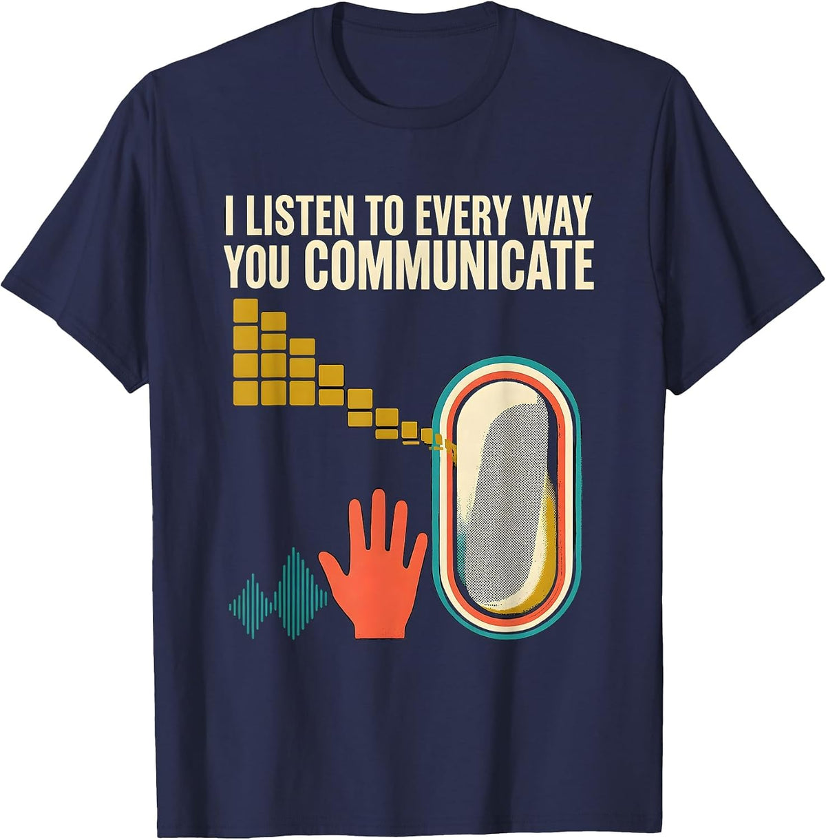 Men's I Listen To Every Way You Communicate Funny Speech Therapist T-Shirt - Navy Blue